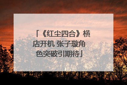 《红尘四合》横店开机 张子璇角色突破引期待