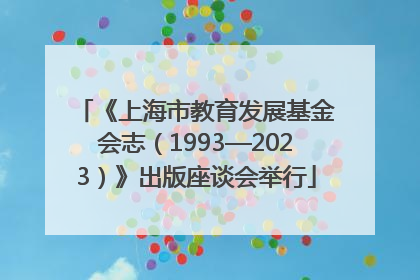 《上海市教育发展基金会志（1993—2023）》出版座谈会举行