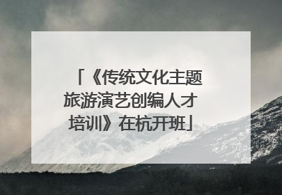 《传统文化主题旅游演艺创编人才培训》在杭开班