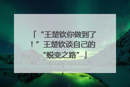 “王楚钦你做到了！”王楚钦谈自己的“蜕变之路”