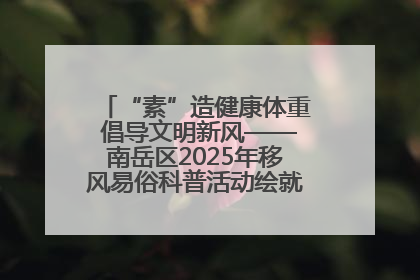 “素”造健康体重 倡导文明新风——南岳区2025年移风易俗科普活动绘就健康生活新图景