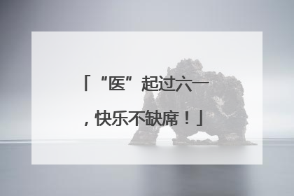 “医”起过六一，快乐不缺席！
