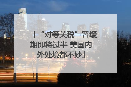 “对等关税”暂缓期即将过半 美国内外处境都不妙