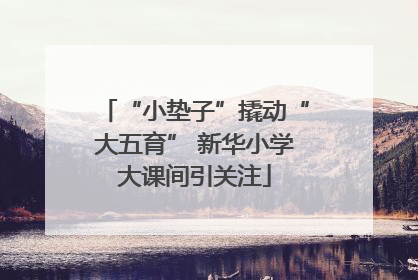 “小垫子”撬动“大五育” 新华小学大课间引关注