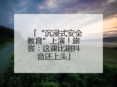 “沉浸式安全教育”上演！旅客：这课比刷抖音还上头