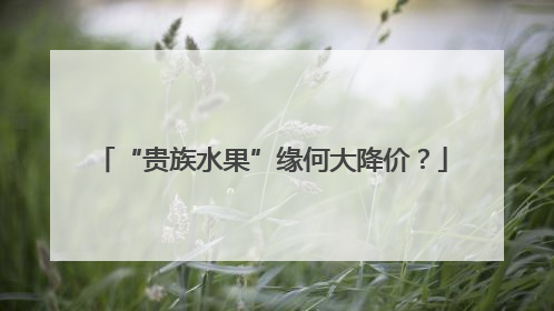 “贵族水果”缘何大降价？