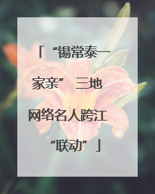 “锡常泰一家亲” 三地网络名人跨江“联动”