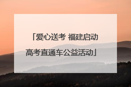 爱心送考 福建启动高考直通车公益活动