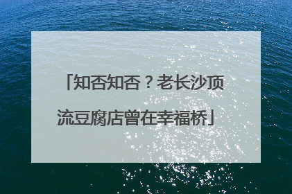 知否知否？老长沙顶流豆腐店曾在幸福桥