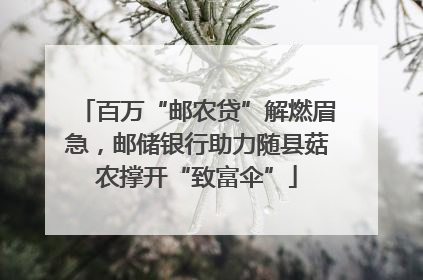 百万“邮农贷”解燃眉急，邮储银行助力随县菇农撑开“致富伞”
