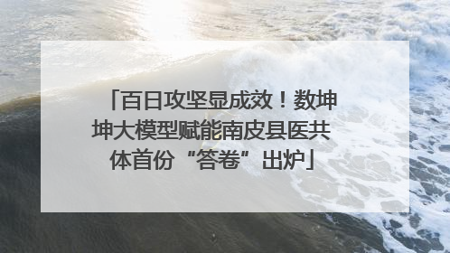 百日攻坚显成效！数坤坤大模型赋能南皮县医共体首份“答卷”出炉