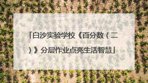 白沙实验学校《百分数（二）》分层作业点亮生活智慧