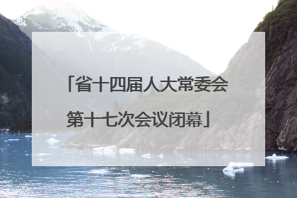 省十四届人大常委会第十七次会议闭幕