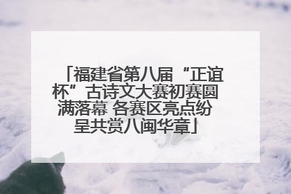 福建省第八届“正谊杯”古诗文大赛初赛圆满落幕 各赛区亮点纷呈共赏八闽华章