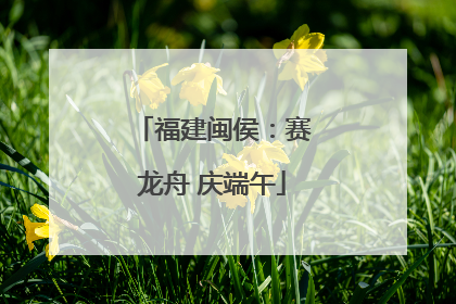 福建闽侯：赛龙舟 庆端午