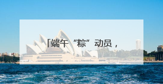 端午“粽”动员，无锡南塘社区开展端午节民俗活动