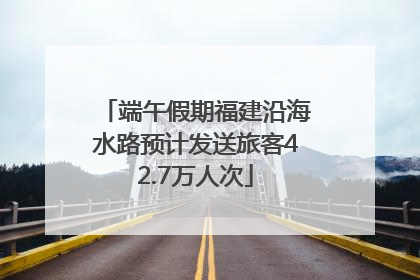 端午假期福建沿海水路预计发送旅客42.7万人次