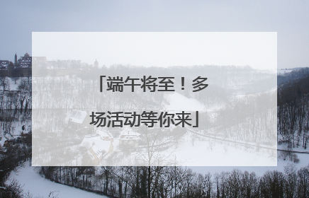 端午将至！多场活动等你来