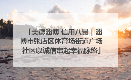 美德淄博 信用八景｜淄博市张店区体育场街道广场社区以诚信串起幸福脉络