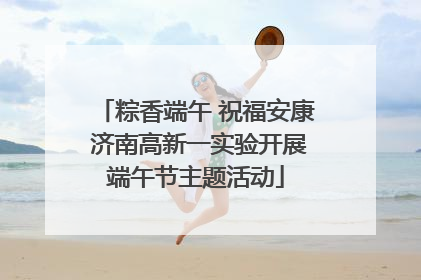 粽香端午 祝福安康 济南高新一实验开展端午节主题活动