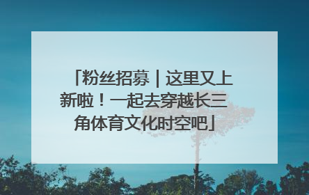 粉丝招募｜这里又上新啦！一起去穿越长三角体育文化时空吧