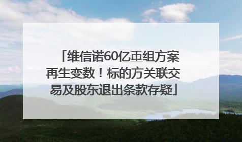 维信诺60亿重组方案再生变数！标的方关联交易及股东退出条款存疑