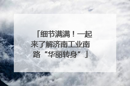 细节满满！一起来了解济南工业南路“华丽转身”
