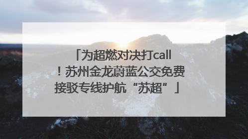 为超燃对决打call！苏州金龙蔚蓝公交免费接驳专线护航“苏超”