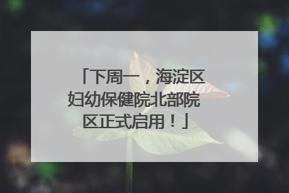 下周一，海淀区妇幼保健院北部院区正式启用！