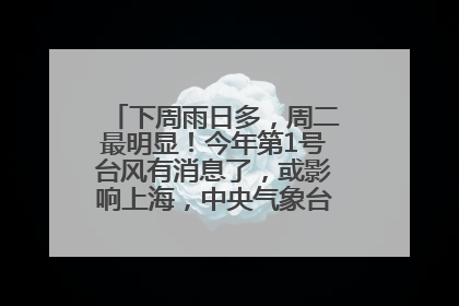 下周雨日多，周二最明显！今年第1号台风有消息了，或影响上海，中央气象台连发六预警