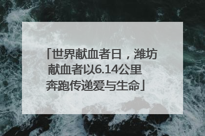 世界献血者日，潍坊献血者以6.14公里奔跑传递爱与生命