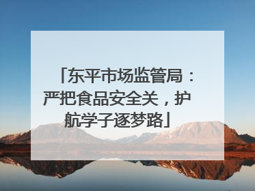 东平市场监管局：严把食品安全关，护航学子逐梦路