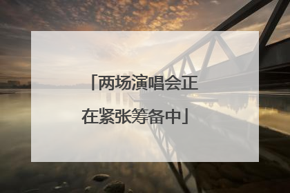 两场演唱会正在紧张筹备中