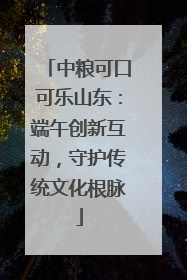 中粮可口可乐山东：端午创新互动，守护传统文化根脉