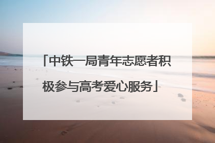 中铁一局青年志愿者积极参与高考爱心服务