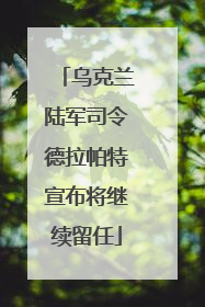 乌克兰陆军司令德拉帕特宣布将继续留任