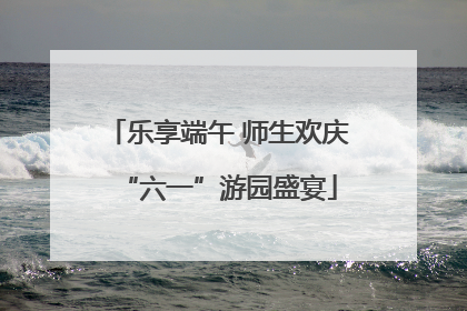 乐享端午 师生欢庆“六一”游园盛宴
