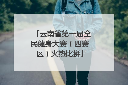 云南省第一届全民健身大赛（四赛区）火热比拼