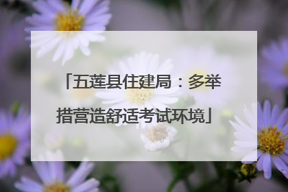 五莲县住建局：多举措营造舒适考试环境