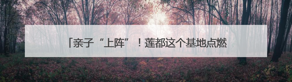 亲子“上阵”！莲都这个基地点燃孩子军旅梦《90早新闻》来了