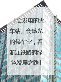 会发电的火车站、会感光的候车室，看浙江铁路的绿色发展之路