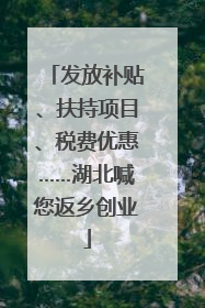 发放补贴、扶持项目、税费优惠……湖北喊您返乡创业