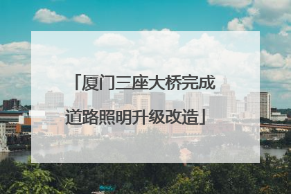 厦门三座大桥完成道路照明升级改造