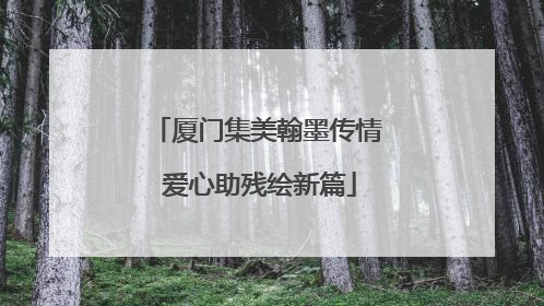厦门集美翰墨传情 爱心助残绘新篇