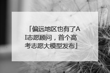 偏远地区也有了AI志愿顾问，首个高考志愿大模型发布