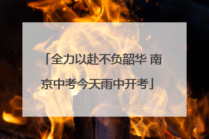 全力以赴不负韶华 南京中考今天雨中开考