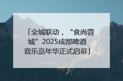 全城联动，“食尚蓉城”2025成都啤酒音乐嘉年华正式启幕