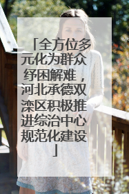 全方位多元化为群众纾困解难，河北承德双滦区积极推进综治中心规范化建设