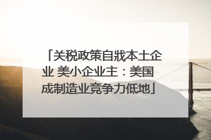 关税政策自戕本土企业 美小企业主：美国成制造业竞争力低地