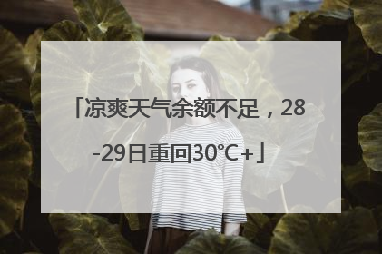 凉爽天气余额不足，28-29日重回30℃+